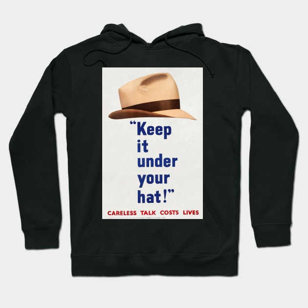 KEEP IT UNDER YOUR HAT - CARELESS TALK LOSES LIFE - MAN'S HAT - WAR PROPOGANDA POSTER- WWII Hoodie by Oldetimemercan